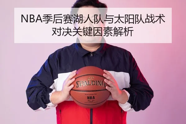 NBA季后赛湖人队与太阳队战术对决关键因素解析 | Lejing